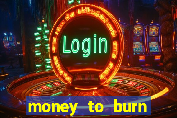 money to burn system pt br